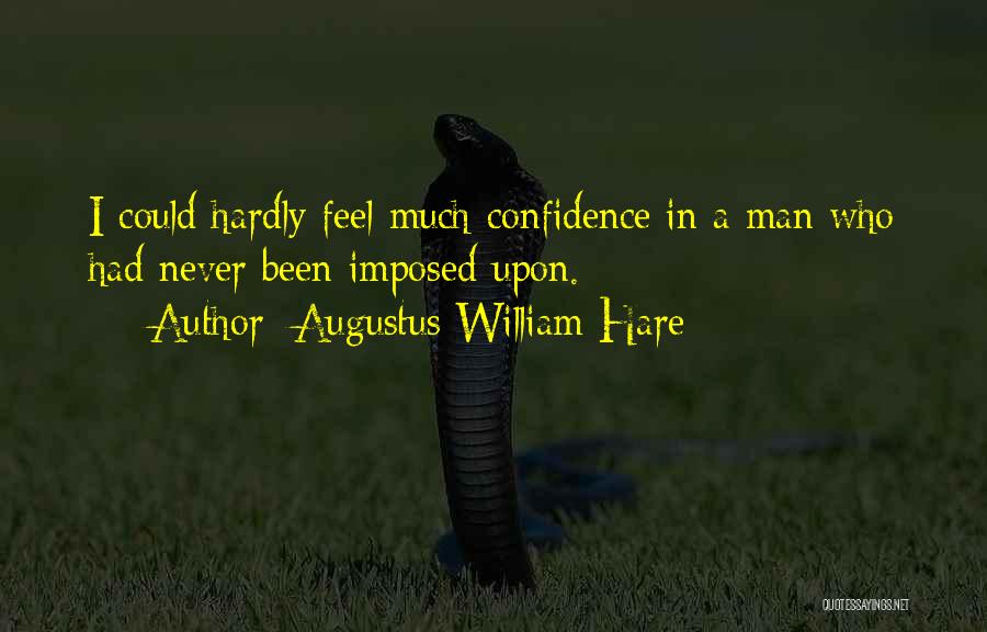 Augustus William Hare Quotes: I Could Hardly Feel Much Confidence In A Man Who Had Never Been Imposed Upon.
