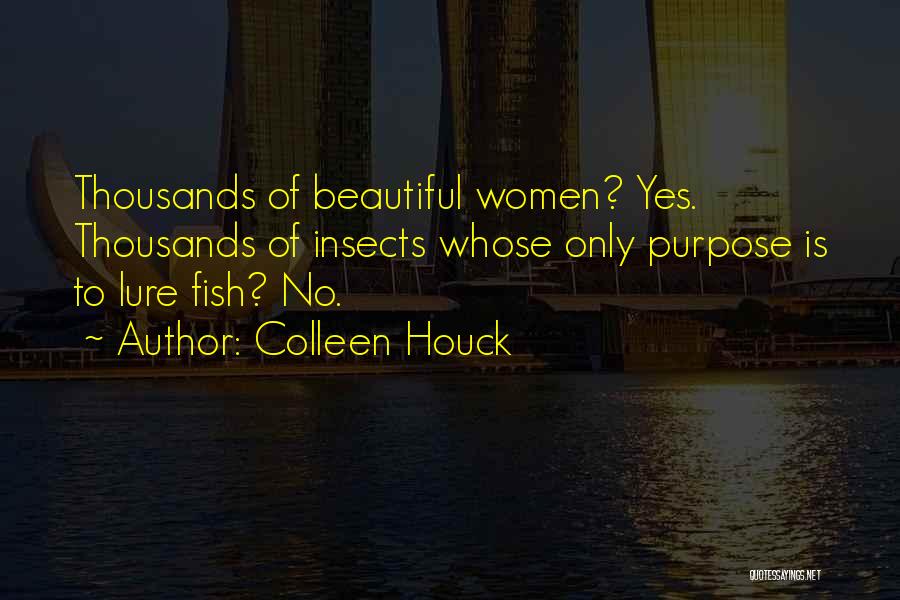 Colleen Houck Quotes: Thousands Of Beautiful Women? Yes. Thousands Of Insects Whose Only Purpose Is To Lure Fish? No.