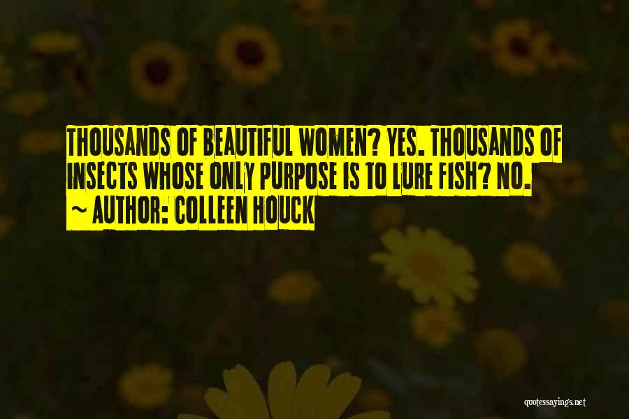 Colleen Houck Quotes: Thousands Of Beautiful Women? Yes. Thousands Of Insects Whose Only Purpose Is To Lure Fish? No.