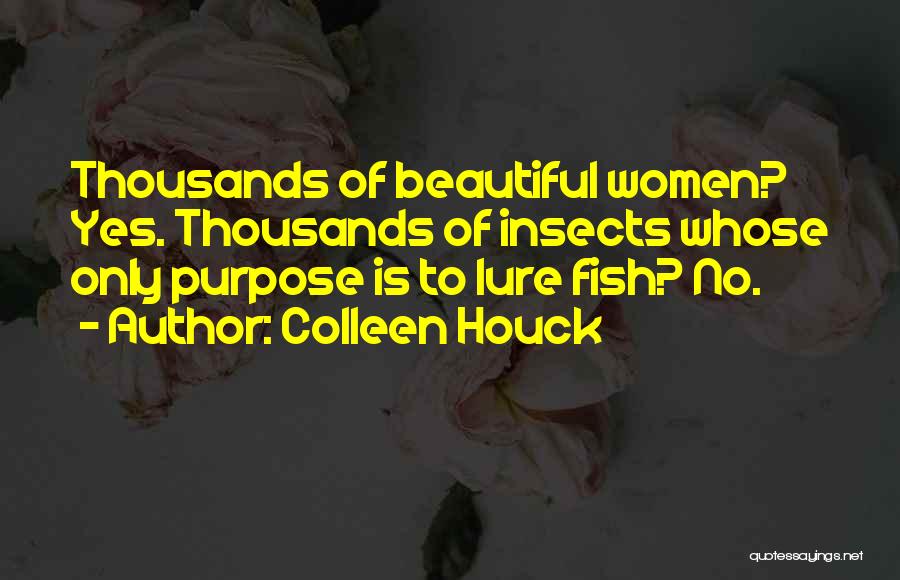 Colleen Houck Quotes: Thousands Of Beautiful Women? Yes. Thousands Of Insects Whose Only Purpose Is To Lure Fish? No.