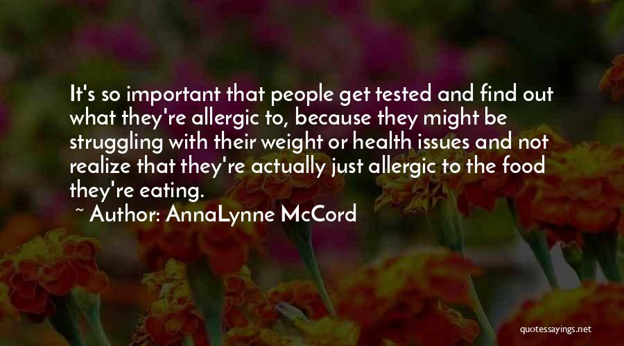 AnnaLynne McCord Quotes: It's So Important That People Get Tested And Find Out What They're Allergic To, Because They Might Be Struggling With