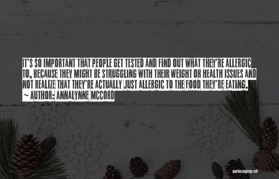 AnnaLynne McCord Quotes: It's So Important That People Get Tested And Find Out What They're Allergic To, Because They Might Be Struggling With