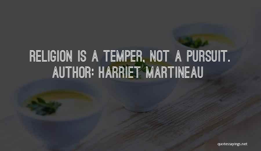 Harriet Martineau Quotes: Religion Is A Temper, Not A Pursuit.