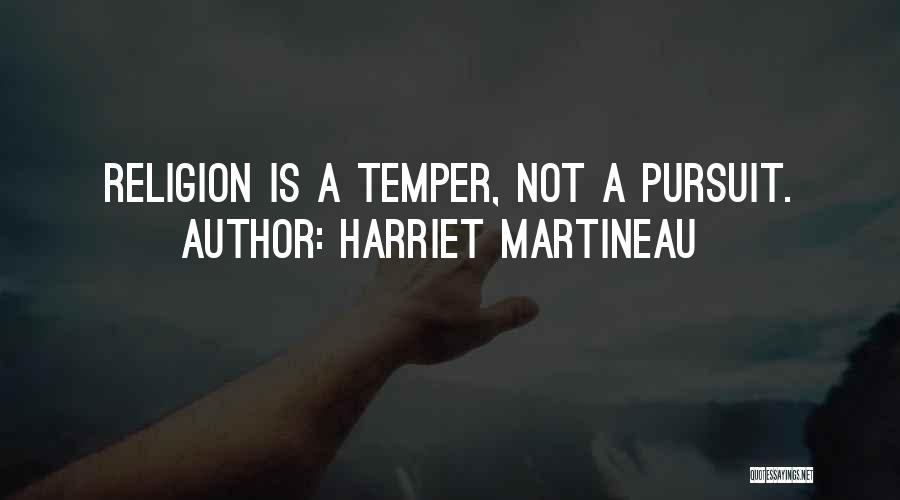 Harriet Martineau Quotes: Religion Is A Temper, Not A Pursuit.