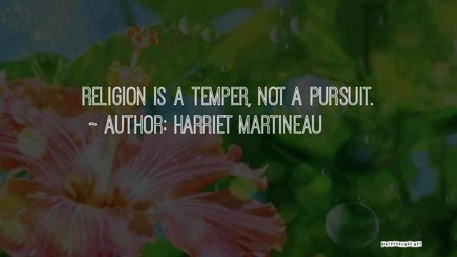 Harriet Martineau Quotes: Religion Is A Temper, Not A Pursuit.