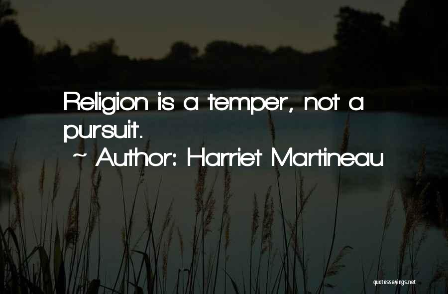 Harriet Martineau Quotes: Religion Is A Temper, Not A Pursuit.