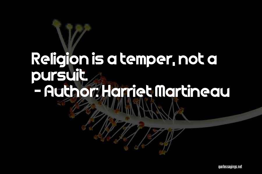 Harriet Martineau Quotes: Religion Is A Temper, Not A Pursuit.