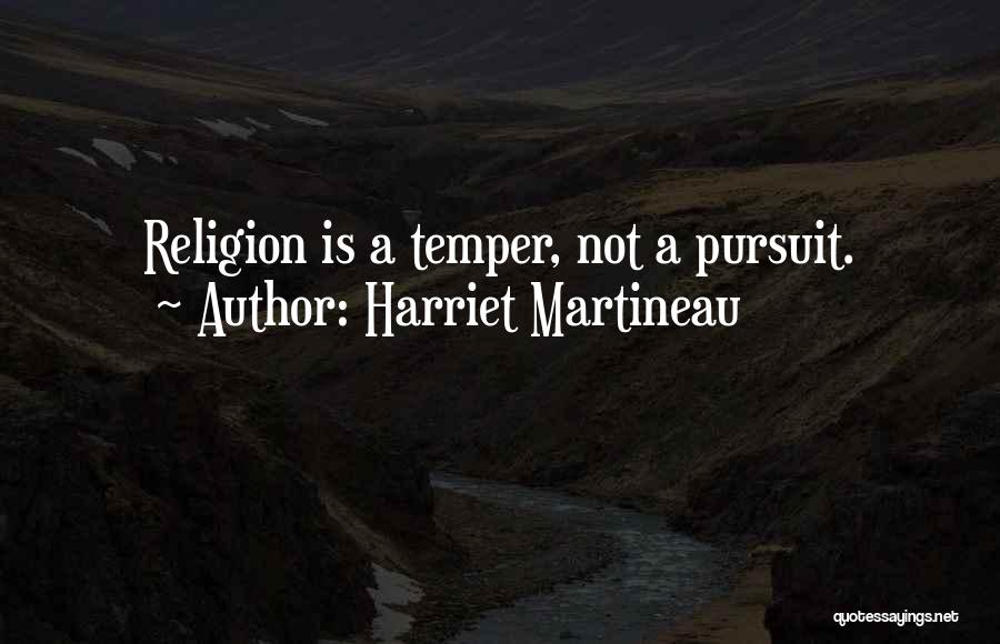 Harriet Martineau Quotes: Religion Is A Temper, Not A Pursuit.