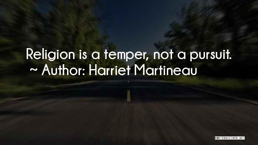 Harriet Martineau Quotes: Religion Is A Temper, Not A Pursuit.