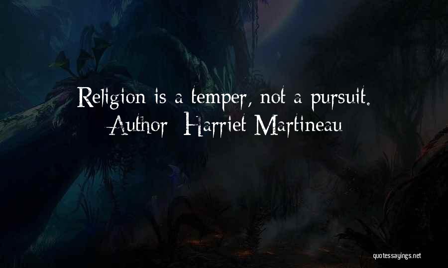 Harriet Martineau Quotes: Religion Is A Temper, Not A Pursuit.