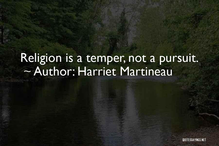 Harriet Martineau Quotes: Religion Is A Temper, Not A Pursuit.