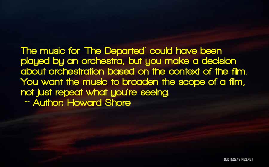 Howard Shore Quotes: The Music For 'the Departed' Could Have Been Played By An Orchestra, But You Make A Decision About Orchestration Based