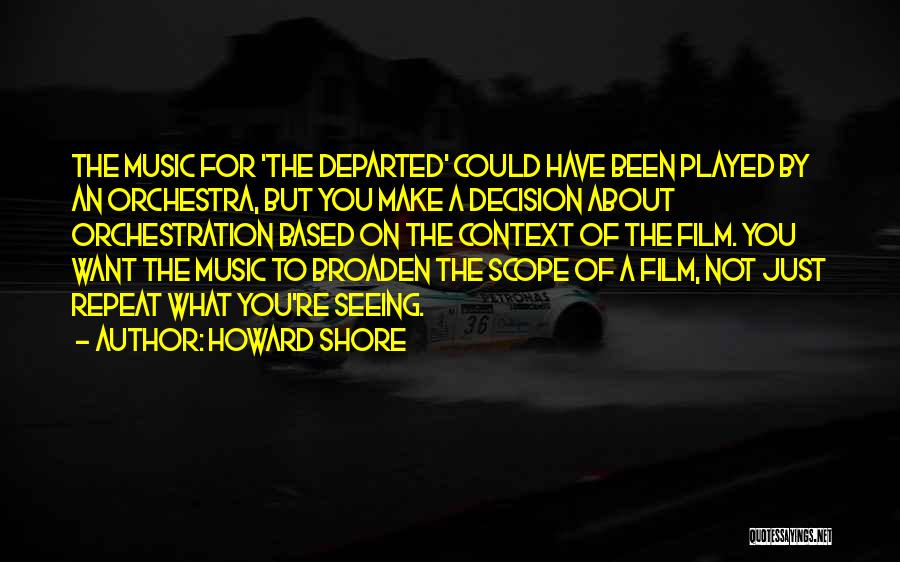 Howard Shore Quotes: The Music For 'the Departed' Could Have Been Played By An Orchestra, But You Make A Decision About Orchestration Based