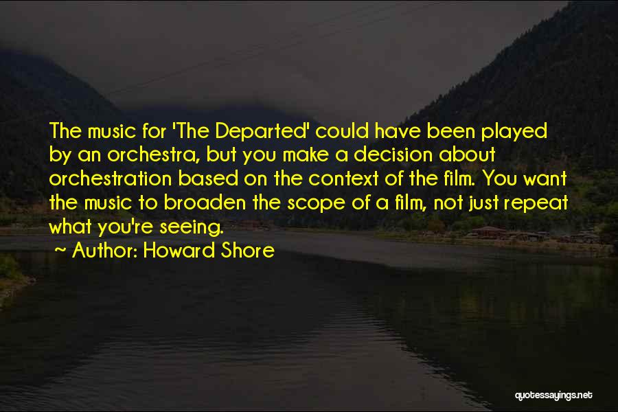 Howard Shore Quotes: The Music For 'the Departed' Could Have Been Played By An Orchestra, But You Make A Decision About Orchestration Based