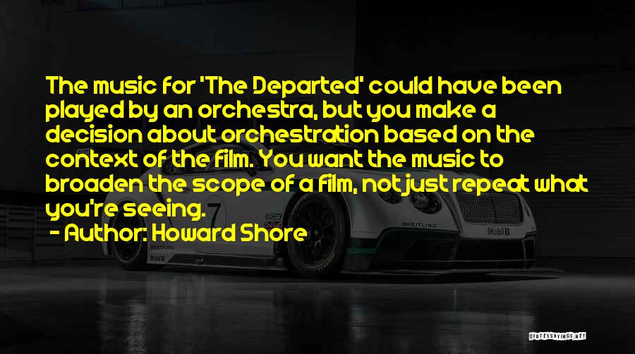 Howard Shore Quotes: The Music For 'the Departed' Could Have Been Played By An Orchestra, But You Make A Decision About Orchestration Based