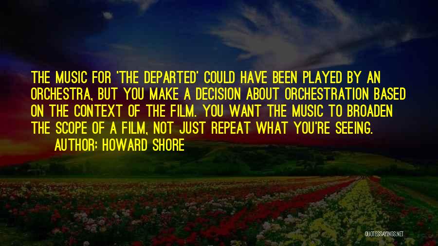 Howard Shore Quotes: The Music For 'the Departed' Could Have Been Played By An Orchestra, But You Make A Decision About Orchestration Based