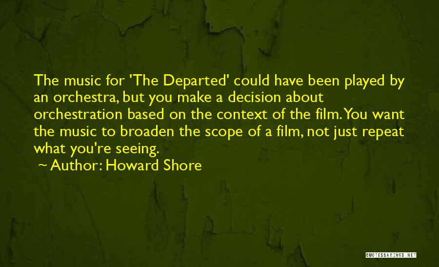 Howard Shore Quotes: The Music For 'the Departed' Could Have Been Played By An Orchestra, But You Make A Decision About Orchestration Based