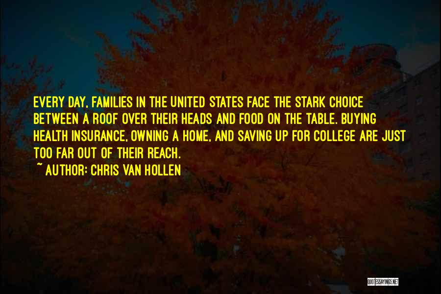 Chris Van Hollen Quotes: Every Day, Families In The United States Face The Stark Choice Between A Roof Over Their Heads And Food On