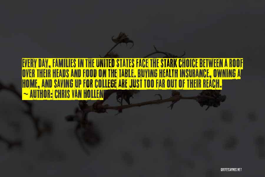 Chris Van Hollen Quotes: Every Day, Families In The United States Face The Stark Choice Between A Roof Over Their Heads And Food On