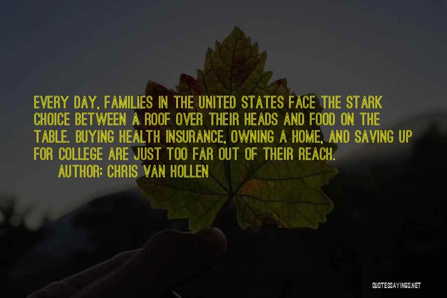 Chris Van Hollen Quotes: Every Day, Families In The United States Face The Stark Choice Between A Roof Over Their Heads And Food On