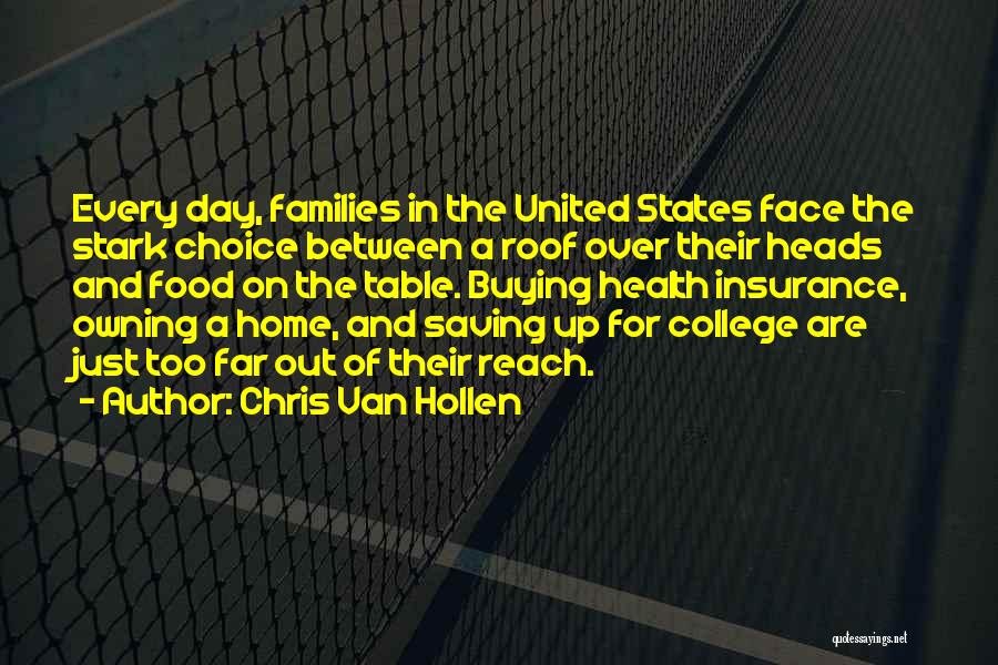 Chris Van Hollen Quotes: Every Day, Families In The United States Face The Stark Choice Between A Roof Over Their Heads And Food On