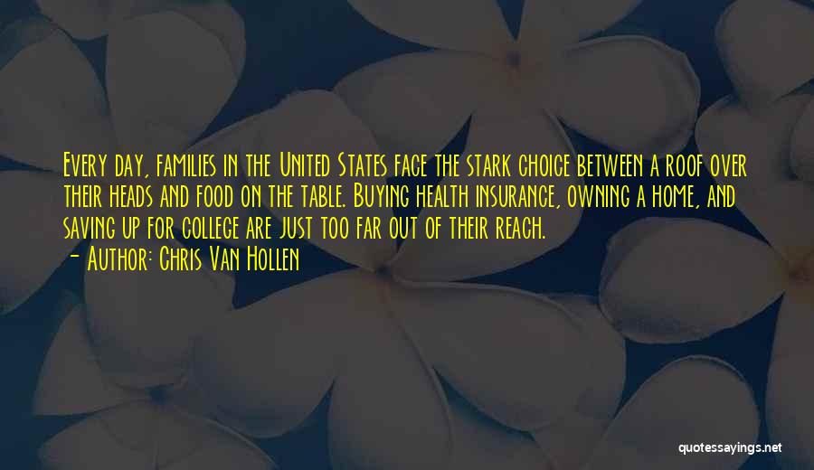 Chris Van Hollen Quotes: Every Day, Families In The United States Face The Stark Choice Between A Roof Over Their Heads And Food On