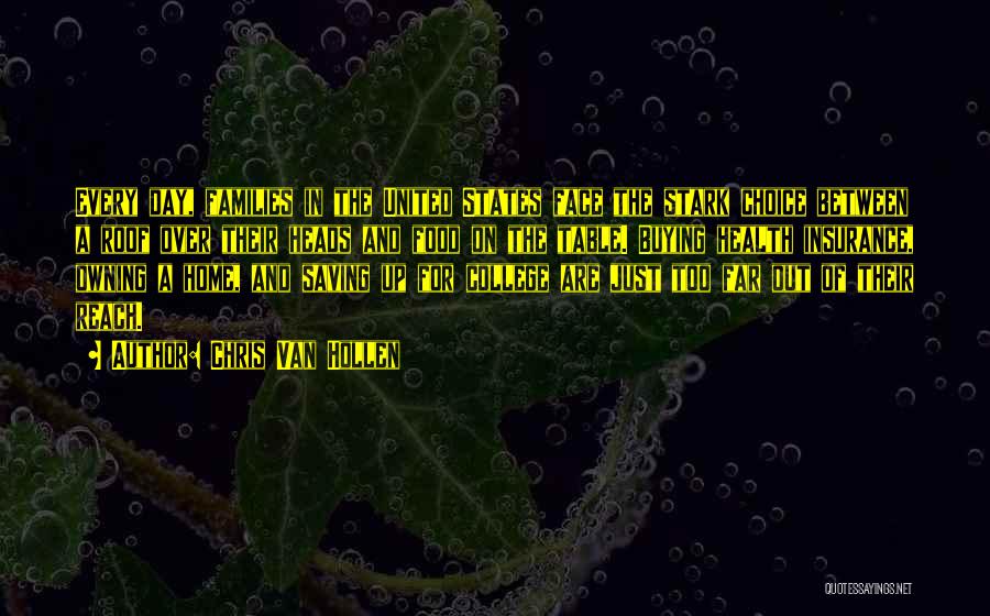 Chris Van Hollen Quotes: Every Day, Families In The United States Face The Stark Choice Between A Roof Over Their Heads And Food On