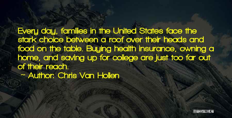 Chris Van Hollen Quotes: Every Day, Families In The United States Face The Stark Choice Between A Roof Over Their Heads And Food On