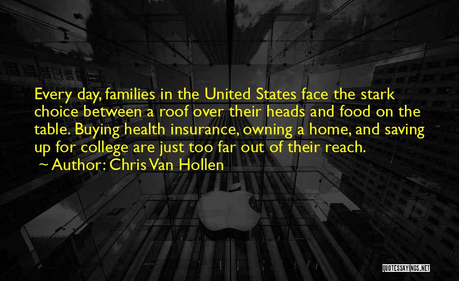 Chris Van Hollen Quotes: Every Day, Families In The United States Face The Stark Choice Between A Roof Over Their Heads And Food On