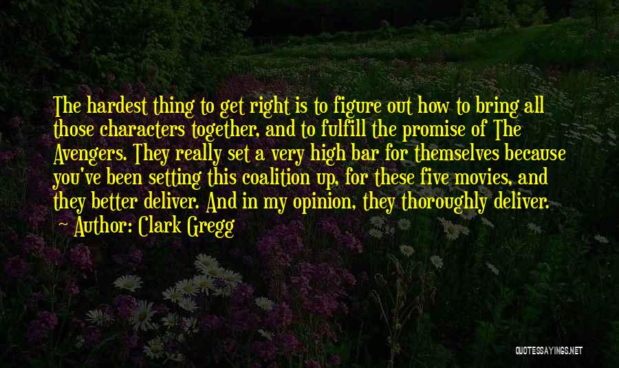 Clark Gregg Quotes: The Hardest Thing To Get Right Is To Figure Out How To Bring All Those Characters Together, And To Fulfill