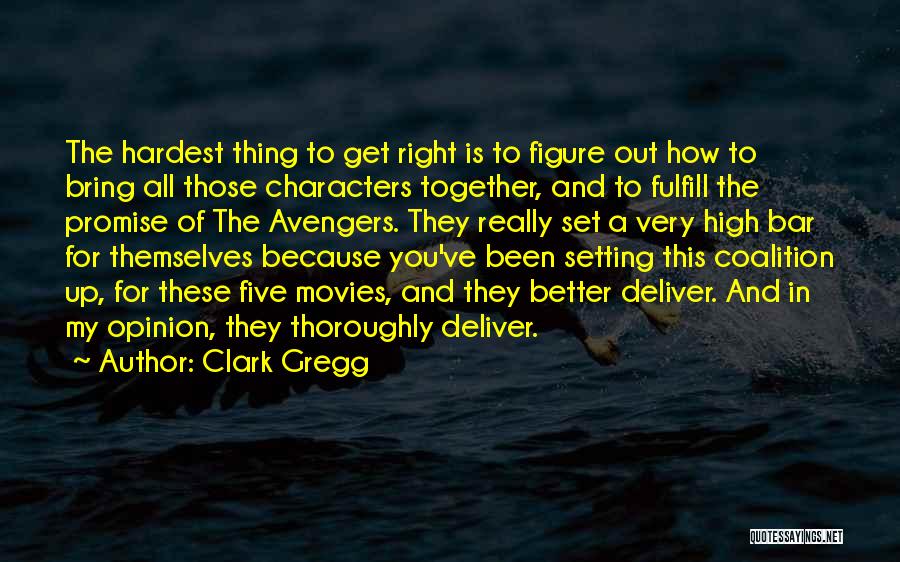 Clark Gregg Quotes: The Hardest Thing To Get Right Is To Figure Out How To Bring All Those Characters Together, And To Fulfill