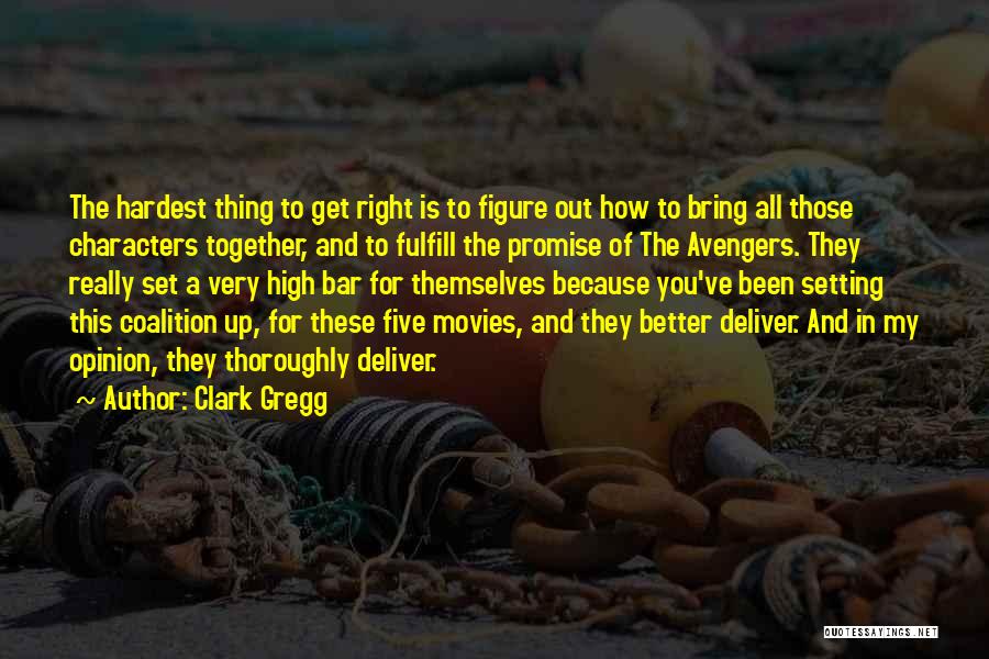 Clark Gregg Quotes: The Hardest Thing To Get Right Is To Figure Out How To Bring All Those Characters Together, And To Fulfill