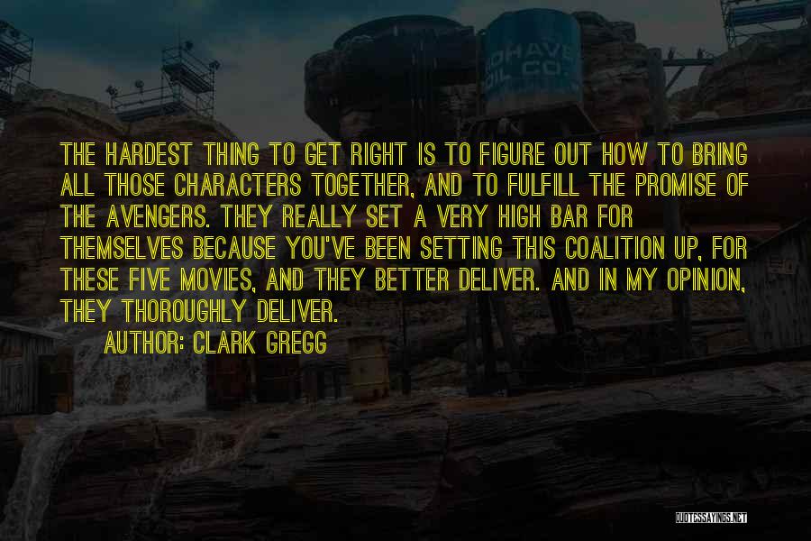 Clark Gregg Quotes: The Hardest Thing To Get Right Is To Figure Out How To Bring All Those Characters Together, And To Fulfill