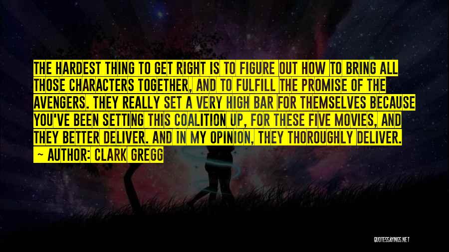 Clark Gregg Quotes: The Hardest Thing To Get Right Is To Figure Out How To Bring All Those Characters Together, And To Fulfill