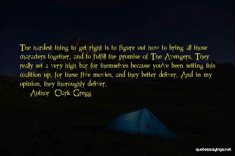Clark Gregg Quotes: The Hardest Thing To Get Right Is To Figure Out How To Bring All Those Characters Together, And To Fulfill