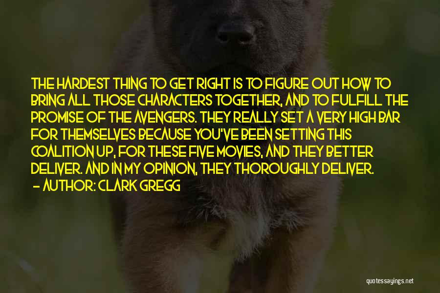 Clark Gregg Quotes: The Hardest Thing To Get Right Is To Figure Out How To Bring All Those Characters Together, And To Fulfill