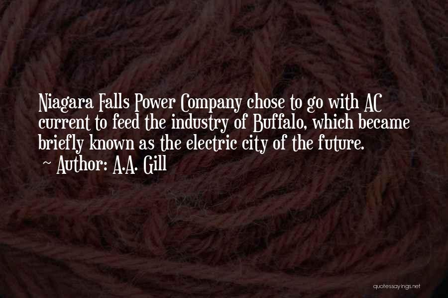 A.A. Gill Quotes: Niagara Falls Power Company Chose To Go With Ac Current To Feed The Industry Of Buffalo, Which Became Briefly Known