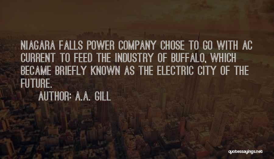 A.A. Gill Quotes: Niagara Falls Power Company Chose To Go With Ac Current To Feed The Industry Of Buffalo, Which Became Briefly Known