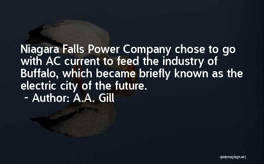 A.A. Gill Quotes: Niagara Falls Power Company Chose To Go With Ac Current To Feed The Industry Of Buffalo, Which Became Briefly Known