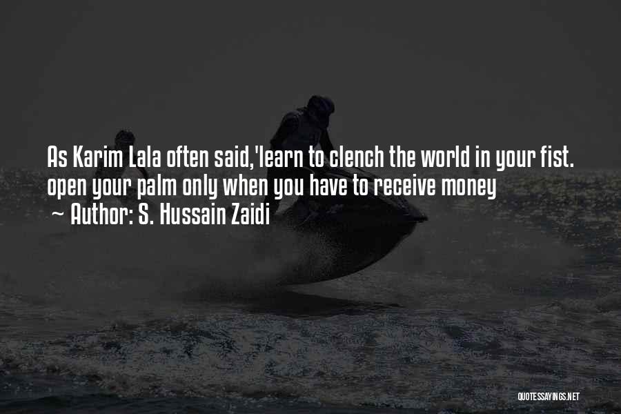 S. Hussain Zaidi Quotes: As Karim Lala Often Said,'learn To Clench The World In Your Fist. Open Your Palm Only When You Have To