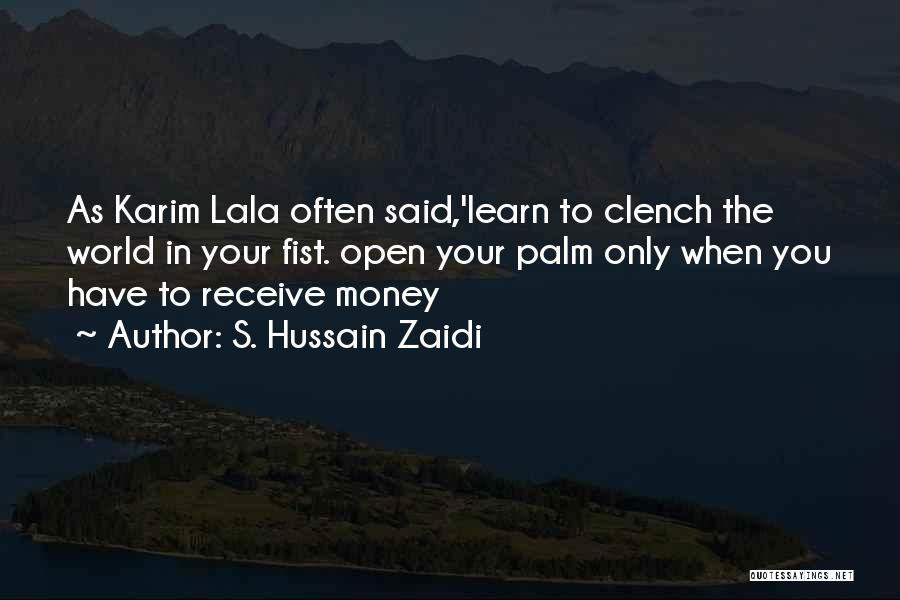 S. Hussain Zaidi Quotes: As Karim Lala Often Said,'learn To Clench The World In Your Fist. Open Your Palm Only When You Have To