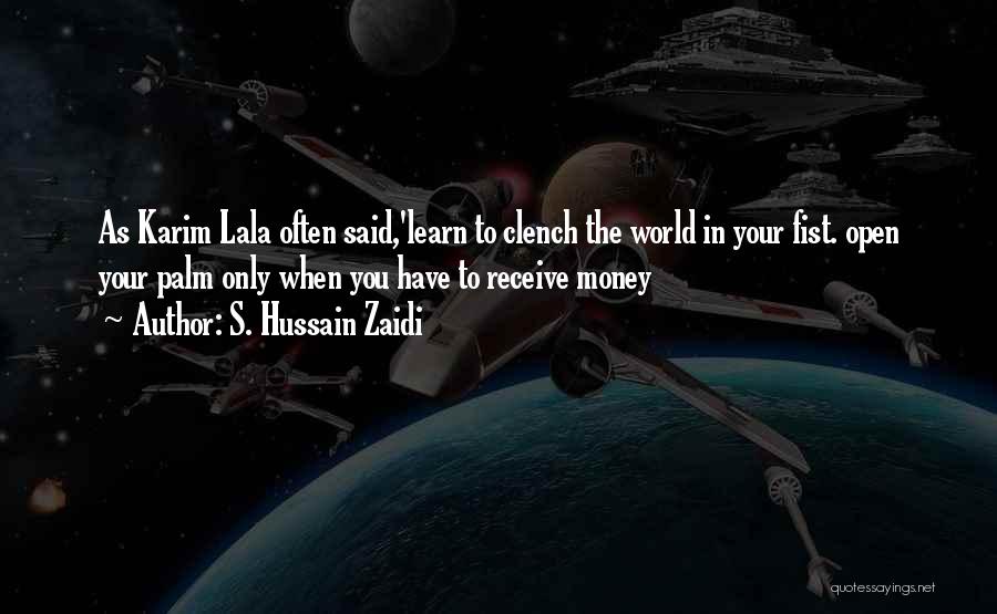 S. Hussain Zaidi Quotes: As Karim Lala Often Said,'learn To Clench The World In Your Fist. Open Your Palm Only When You Have To