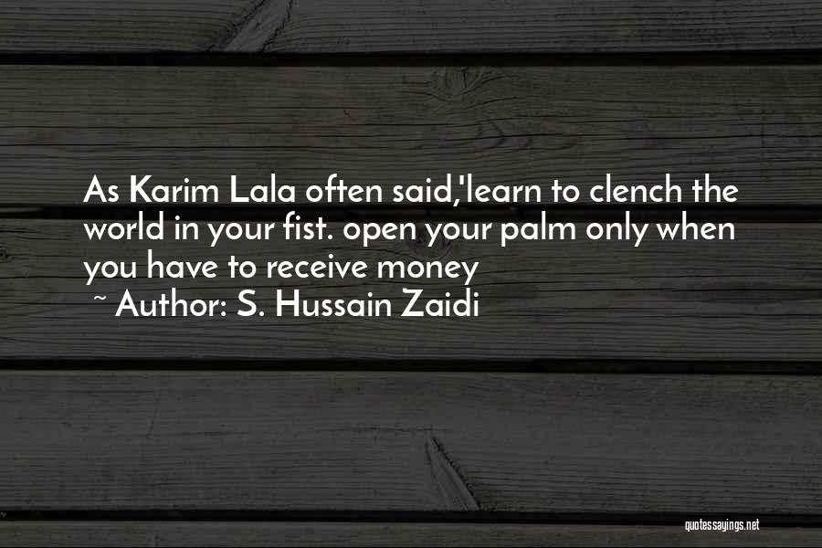 S. Hussain Zaidi Quotes: As Karim Lala Often Said,'learn To Clench The World In Your Fist. Open Your Palm Only When You Have To