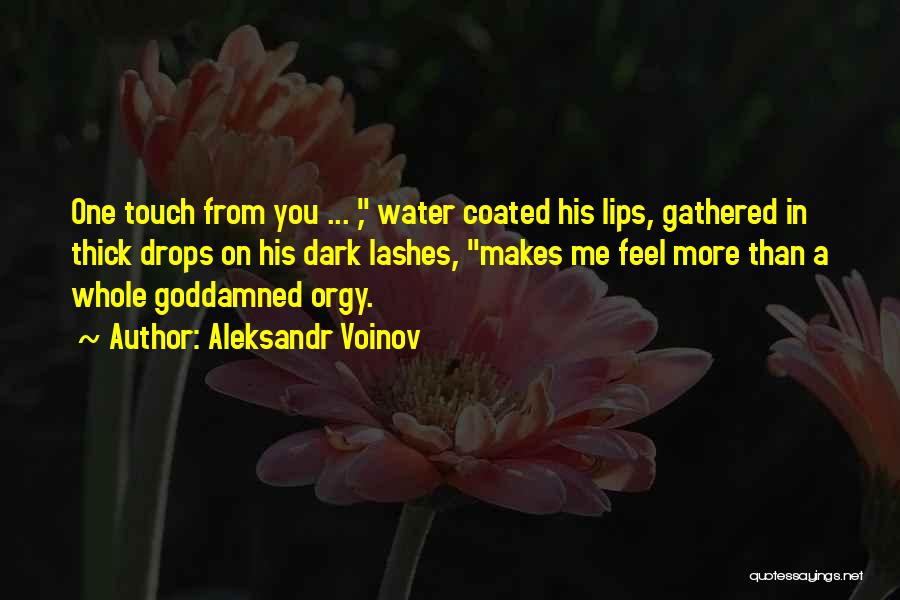 Aleksandr Voinov Quotes: One Touch From You ... , Water Coated His Lips, Gathered In Thick Drops On His Dark Lashes, Makes Me