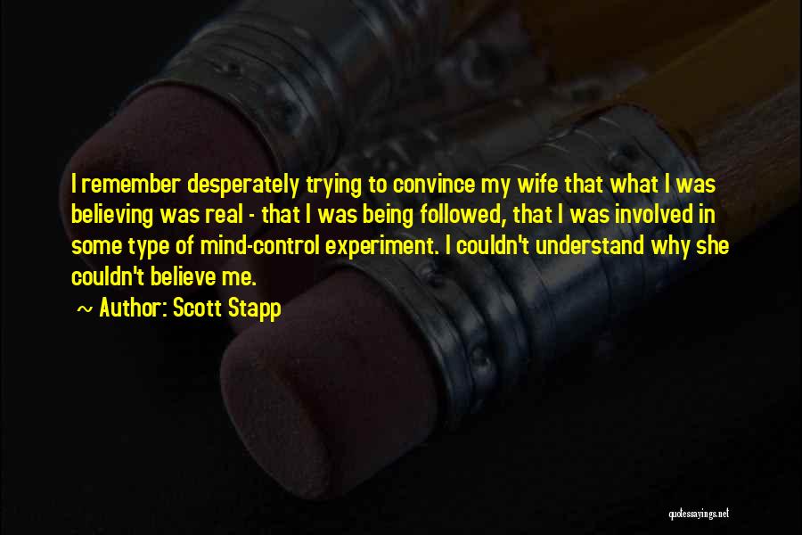 Scott Stapp Quotes: I Remember Desperately Trying To Convince My Wife That What I Was Believing Was Real - That I Was Being