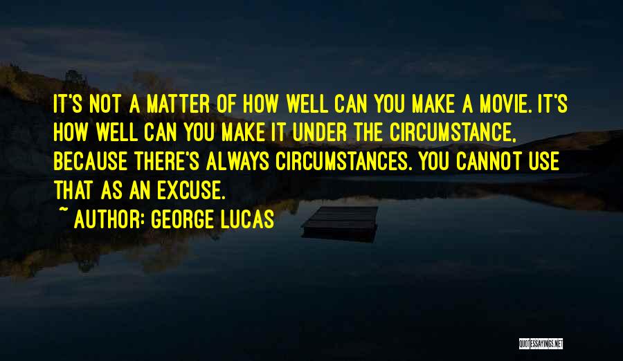 George Lucas Quotes: It's Not A Matter Of How Well Can You Make A Movie. It's How Well Can You Make It Under