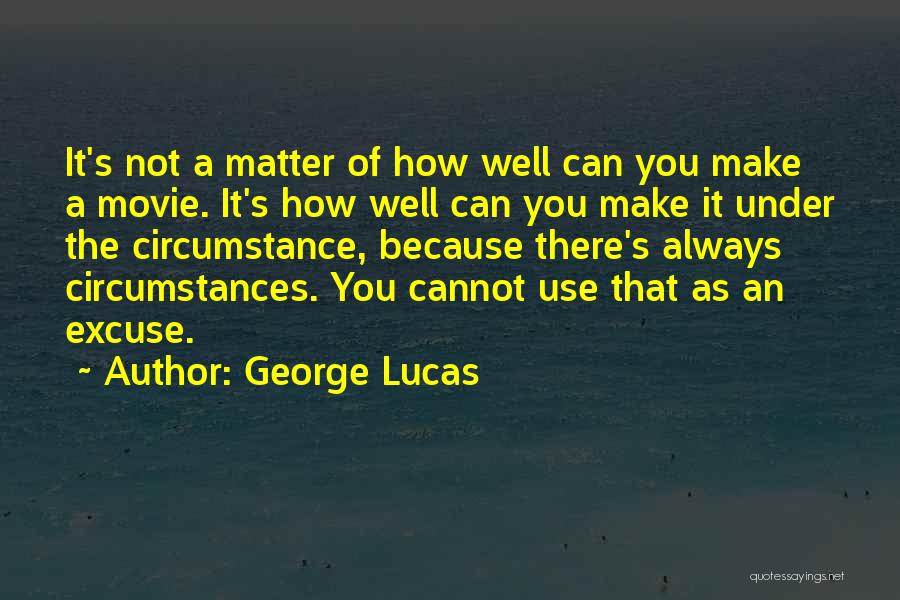 George Lucas Quotes: It's Not A Matter Of How Well Can You Make A Movie. It's How Well Can You Make It Under