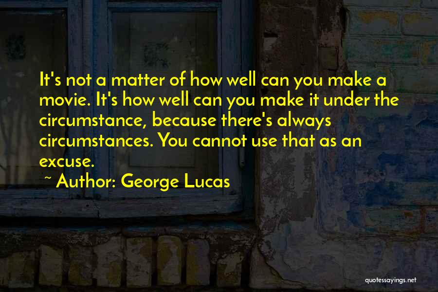 George Lucas Quotes: It's Not A Matter Of How Well Can You Make A Movie. It's How Well Can You Make It Under