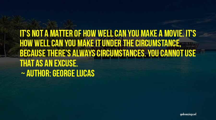 George Lucas Quotes: It's Not A Matter Of How Well Can You Make A Movie. It's How Well Can You Make It Under