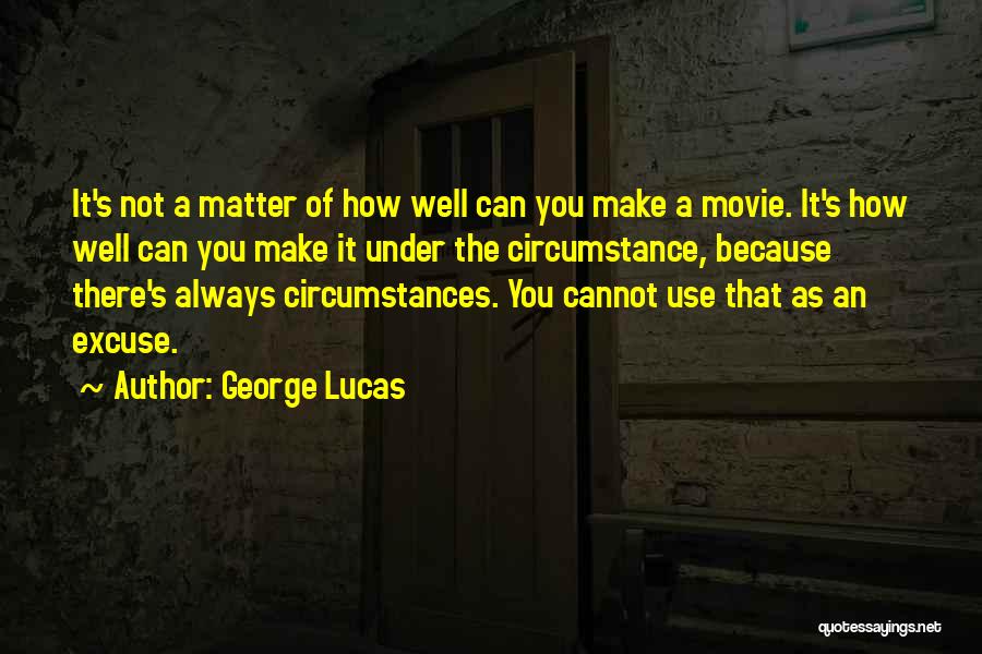 George Lucas Quotes: It's Not A Matter Of How Well Can You Make A Movie. It's How Well Can You Make It Under